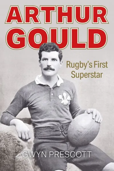 Arthur Gould - Rugby's First Superstar